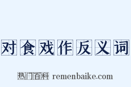 对食戏作反义词是什么意思的图片